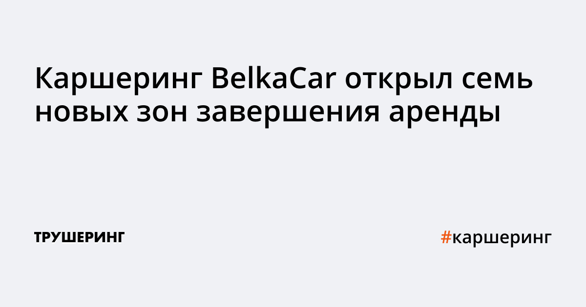 Каршеринг BelkaCar открыл семь новых зон завершения аренды - Трушеринг