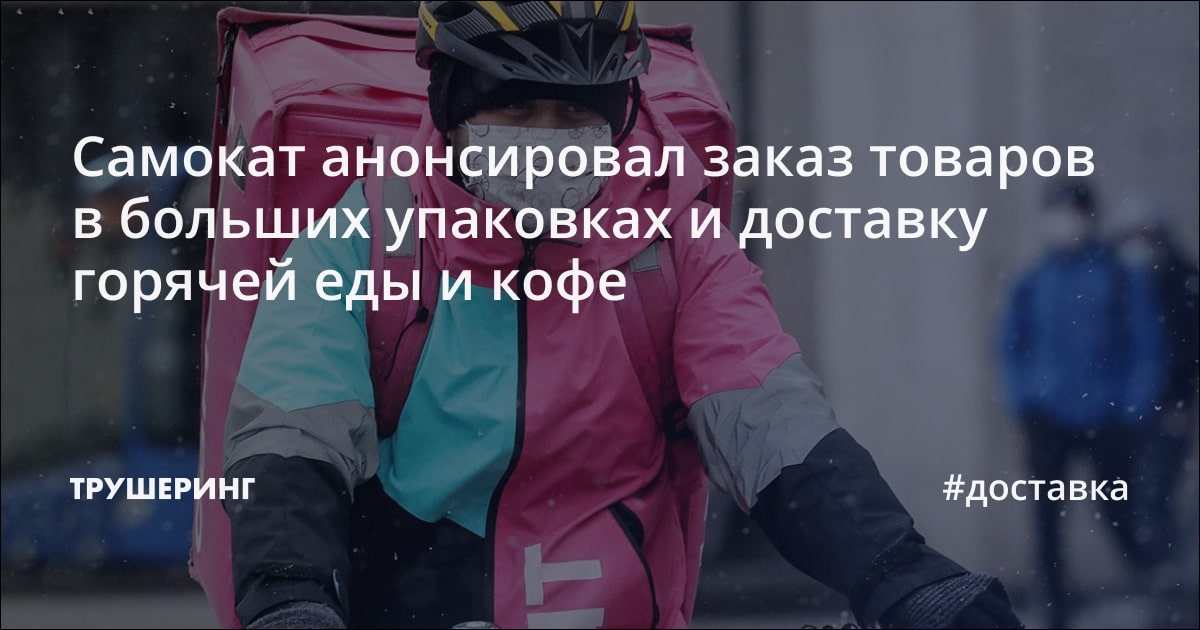 Самокат анонсировал заказ товаров в больших упаковках и доставку ...