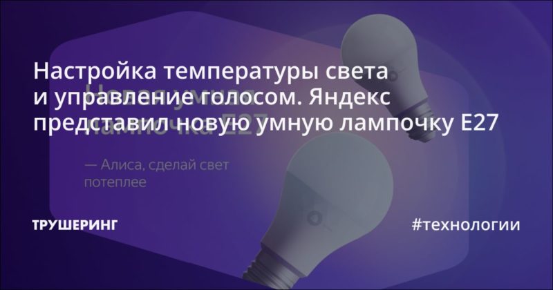 Настройка температуры света и управление голосом. Яндекс представил новую умную лампочку E27