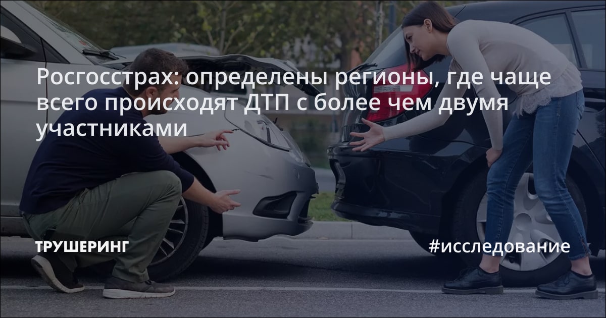Росгосстрах: определены регионы, где чаще всего происходят ДТП с более ...