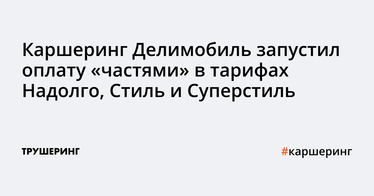 Каршеринг Делимобиль запустил оплату «частями» в тарифах Надолго, Стиль ...