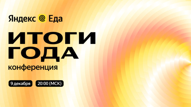 Результаты работы и планы развития. Яндекс Еда проведет конференцию «Итоги года»