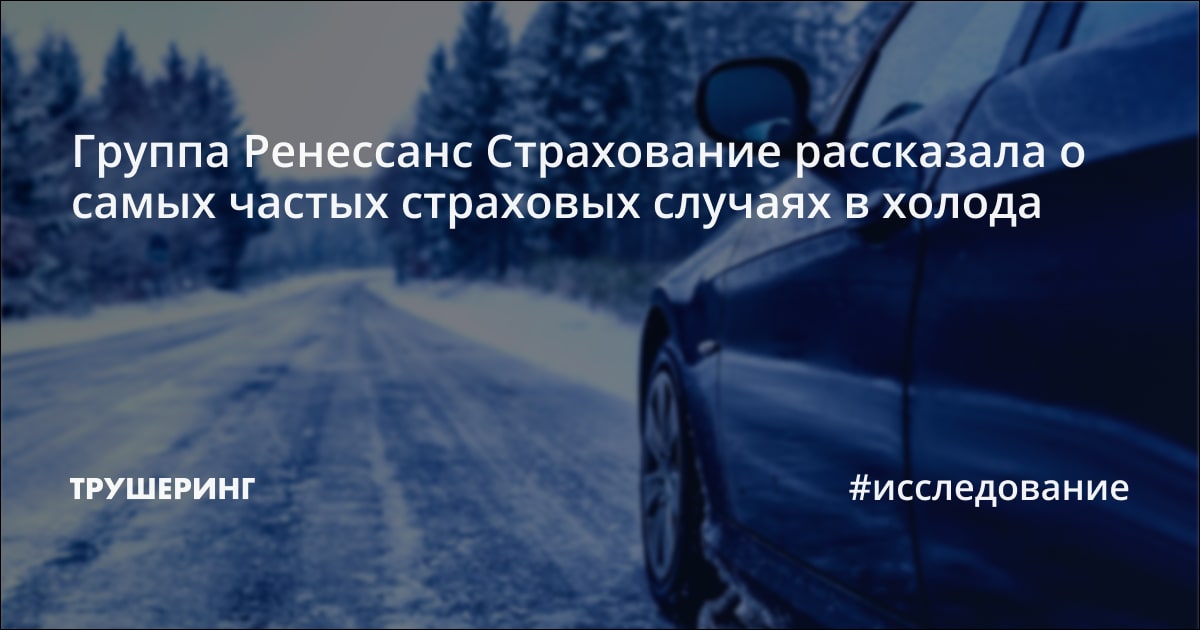 Группа Ренессанс Страхование рассказала о самых частых страховых ...